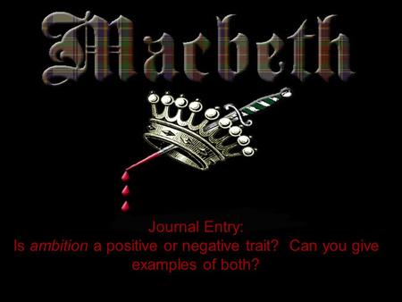 Journal Entry: Is ambition a positive or negative trait? Can you give examples of both?
