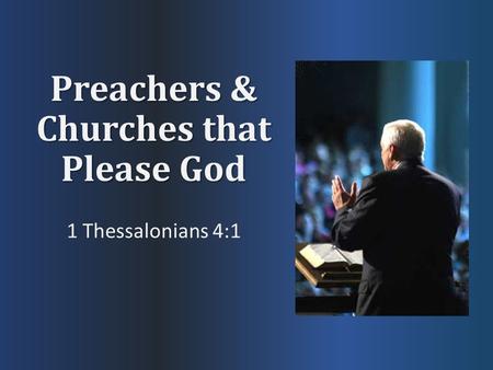 Preachers & Churches that Please God 1 Thessalonians 4:1.