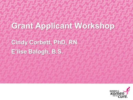 Eastern Washington Affiliate Grant Applicant Workshop Cindy Corbett, PhD, RN E’lise Balogh, B.S.