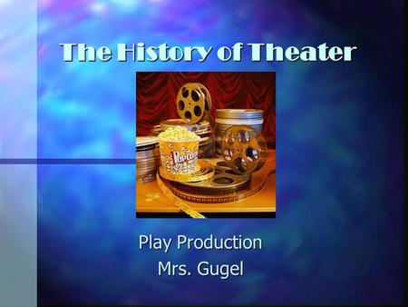 The History of Theater Play Production Mrs. Gugel.