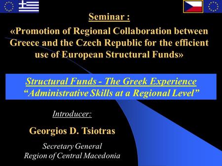 Seminar : «Promotion of Regional Collaboration between Greece and the Czech Republic for the efficient use of European Structural Funds» Structural Funds.