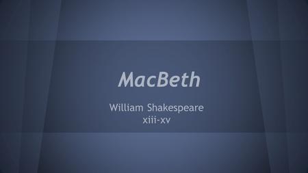MacBeth William Shakespeare xiii-xv. 1603 - Middle of Shakespeare’s career - James VI of Scotland became the monarch in England - He would become King.