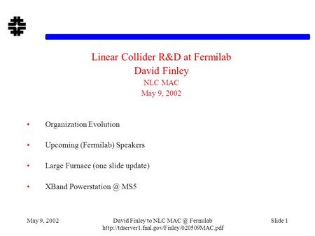 May 9, 2002David Finley to NLC Fermilab  Slide 1 Linear Collider R&D at Fermilab David Finley NLC MAC.