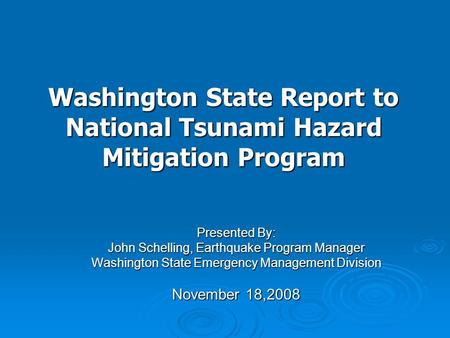 Presented By: John Schelling, Earthquake Program Manager Washington State Emergency Management Division November 18,2008 Washington State Report to National.