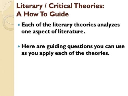 Literary / Critical Theories: A How To Guide Each of the literary theories analyzes one aspect of literature. Each of the literary theories analyzes one.