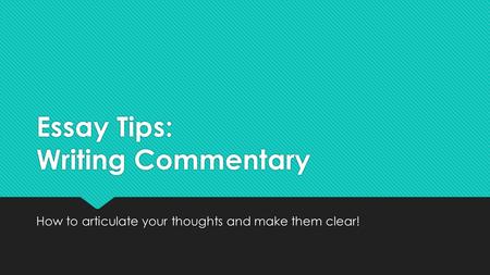 Essay Tips: Writing Commentary How to articulate your thoughts and make them clear!
