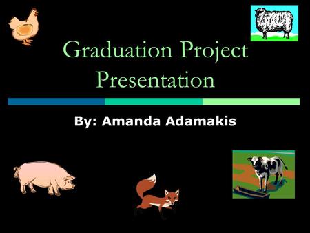 Graduation Project Presentation By: Amanda Adamakis.