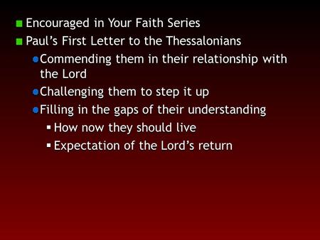 Encouraged in Your Faith Series Paul’s First Letter to the Thessalonians Commending them in their relationship with the Lord Challenging them to step it.