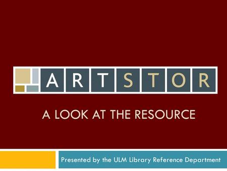 A LOOK AT THE RESOURCE Presented by the ULM Library Reference Department.