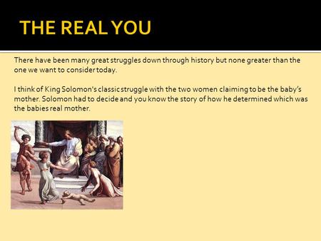 There have been many great struggles down through history but none greater than the one we want to consider today. I think of King Solomon's classic struggle.