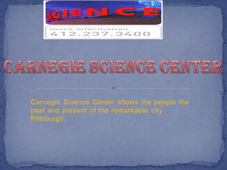 Carnegie Science Center shows the people the past and present of the remarkable city Pittsburgh.