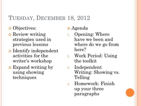 T UESDAY, D ECEMBER 18, 2012 Objectives: Review writing strategies used in previous lessons Identify independent activities for the writer’s workshop Expand.