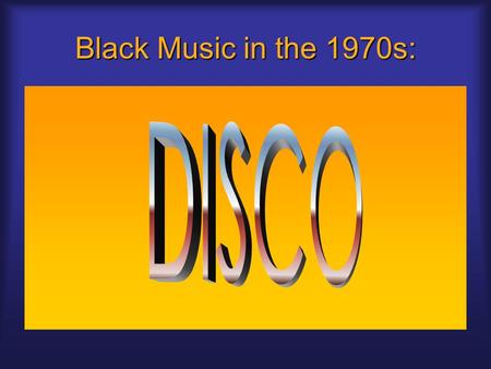 Black Music in the 1970s:. The Birth of Disco Discotheques – popular dance clubs in FranceDiscotheques – popular dance clubs in France In U. S., dance.