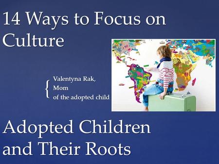 { 14 Ways to Focus on Culture Valentуna Rak, Mom of the adopted child Adopted Children and Their Roots.