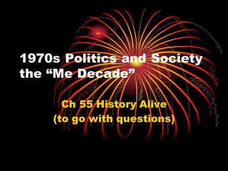 1970s Politics and Society the “Me Decade” Ch 55 History Alive (to go with questions)