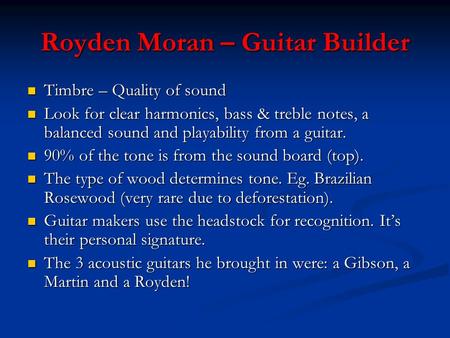Royden Moran – Guitar Builder Timbre – Quality of sound Timbre – Quality of sound Look for clear harmonics, bass & treble notes, a balanced sound and playability.