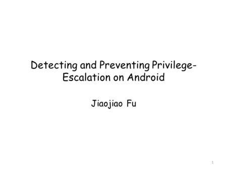 Detecting and Preventing Privilege- Escalation on Android Jiaojiao Fu 1.