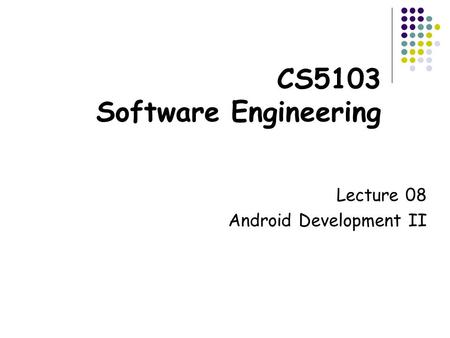 CS5103 Software Engineering Lecture 08 Android Development II.