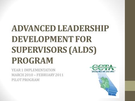 ADVANCED LEADERSHIP DEVELOPMENT FOR SUPERVISORS (ALDS) PROGRAM YEAR 1 IMPLEMENTATION MARCH 2010 – FEBRUARY 2011 PILOT PROGRAM.