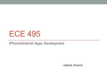 ECE 495 IPhone/Android Apps Development -Aabhas Sharma.