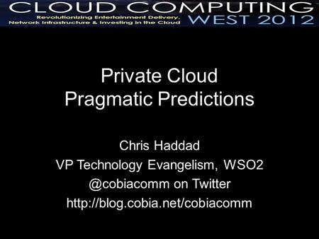 Private Cloud Pragmatic Predictions Chris Haddad VP Technology Evangelism, on Twitter