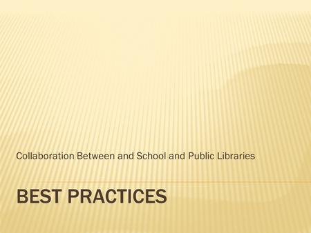 BEST PRACTICES Collaboration Between and School and Public Libraries.