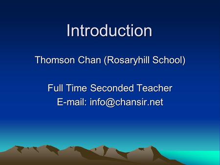 Introduction Thomson Chan (Rosaryhill School) Full Time Seconded Teacher