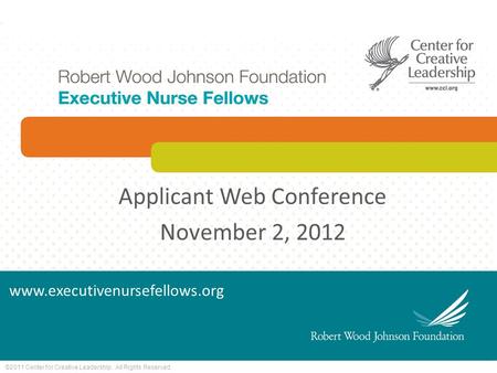 ©2011 Center for Creative Leadership. All Rights Reserved. Applicant Web Conference November 2, 2012 www.executivenursefellows.org.