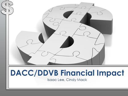 DACC/DDVB Financial Impact Isaac Lee, Cindy Mack.