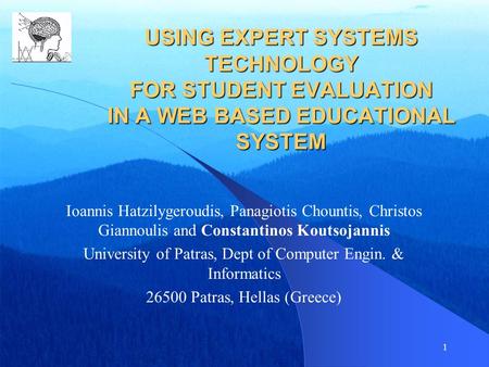 1 USING EXPERT SYSTEMS TECHNOLOGY FOR STUDENT EVALUATION IN A WEB BASED EDUCATIONAL SYSTEM Ioannis Hatzilygeroudis, Panagiotis Chountis, Christos Giannoulis.