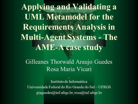 Applying and Validating a UML Metamodel for the Requirements Analysis in Multi-Agent Systems - The AME-A case study Gilleanes Thorwald Araujo Guedes Rosa.