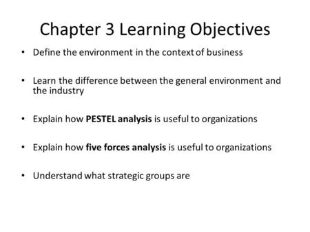 Define the environment in the context of business Learn the difference between the general environment and the industry Explain how PESTEL analysis is.