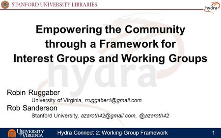 1Hydra Connect 2: Working Group Framework Empowering the Community through a Framework for Interest Groups and Working Groups Robin Ruggaber University.