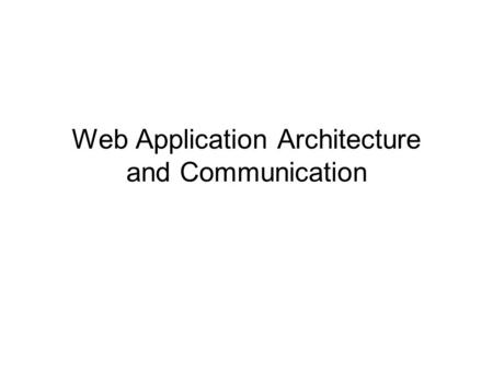 Web Application Architecture and Communication. Displaying a Web page in a Browser 
