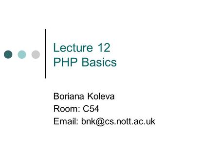 Lecture 12 PHP Basics Boriana Koleva Room: C54