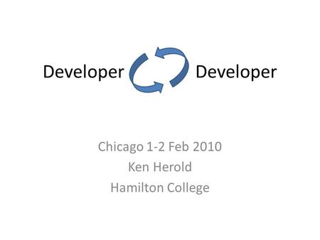 Developer Chicago 1-2 Feb 2010 Ken Herold Hamilton College.