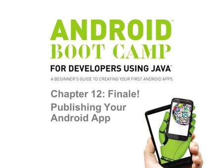 Chapter 12: Finale! Publishing Your Android App. Objectives In this chapter, you learn to: Understand Google Play Target various device configurations.