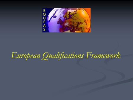 European Qualifications Framework. EQF... an outstanding idea! 27 Member states with 27 education-systems and 493 Milion citizens know at last, what eachone.