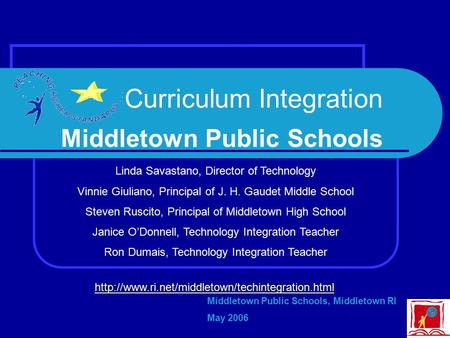 Curriculum Integration Middletown Public Schools Middletown Public Schools, Middletown RI May 2006 Linda Savastano, Director of Technology Vinnie Giuliano,