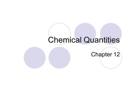 Chemical Quantities Chapter 12. What do all these things have in common with the mole? 1 dozen1 pair1 six pack Answer: They all represent quantities Warm-up.