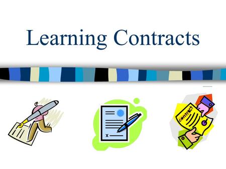 Learning Contracts. Objectives : Define learning contracts. Why use learning contracts? Important components of learning contracts. How to assess using.
