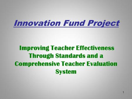 Innovation Fund Project Improving Teacher Effectiveness Through Standards and a Comprehensive Teacher Evaluation System 1.