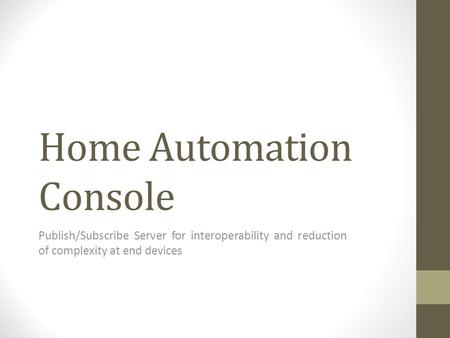 Home Automation Console Publish/Subscribe Server for interoperability and reduction of complexity at end devices.