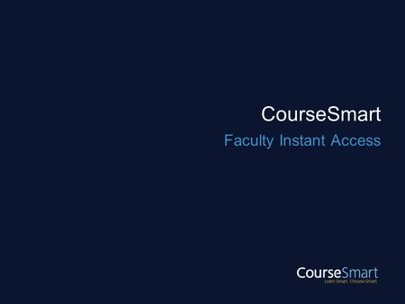 CourseSmart Faculty Instant Access. CourseSmart, LLC CourseSmart is the world’s largest provider of digital course materials. Provide anytime, anywhere.