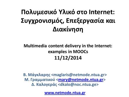 Πολυμεσικό Υλικό στο Internet: Συγχρονισμός, Επεξεργασία και Διακίνηση Multimedia content delivery in the Internet: examples in MOOCs 11/12/2014 Β. Μάγκλαρης.