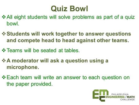Quiz Bowl  All eight students will solve problems as part of a quiz bowl.  Students will work together to answer questions and compete head to head against.