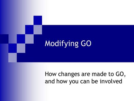Modifying GO How changes are made to GO, and how you can be involved.