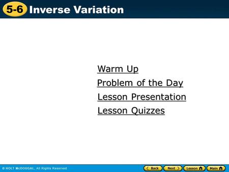 5-6 Inverse Variation Warm Up Warm Up Lesson Presentation Lesson Presentation Problem of the Day Problem of the Day Lesson Quizzes Lesson Quizzes.