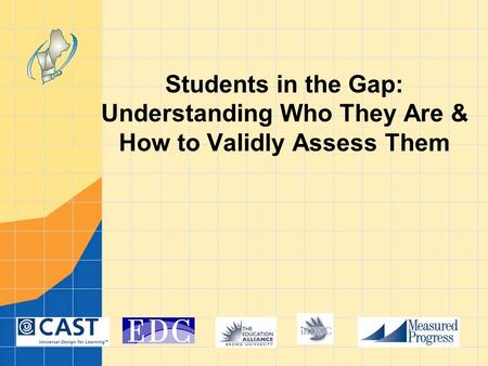 Students in the Gap: Understanding Who They Are & How to Validly Assess Them.