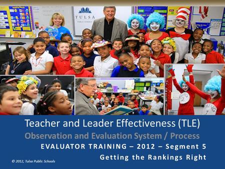 Copyright © Tulsa Public Schools 2011 © 2012, Tulsa Public Schools Teacher and Leader Effectiveness (TLE) Observation and Evaluation System / Process.